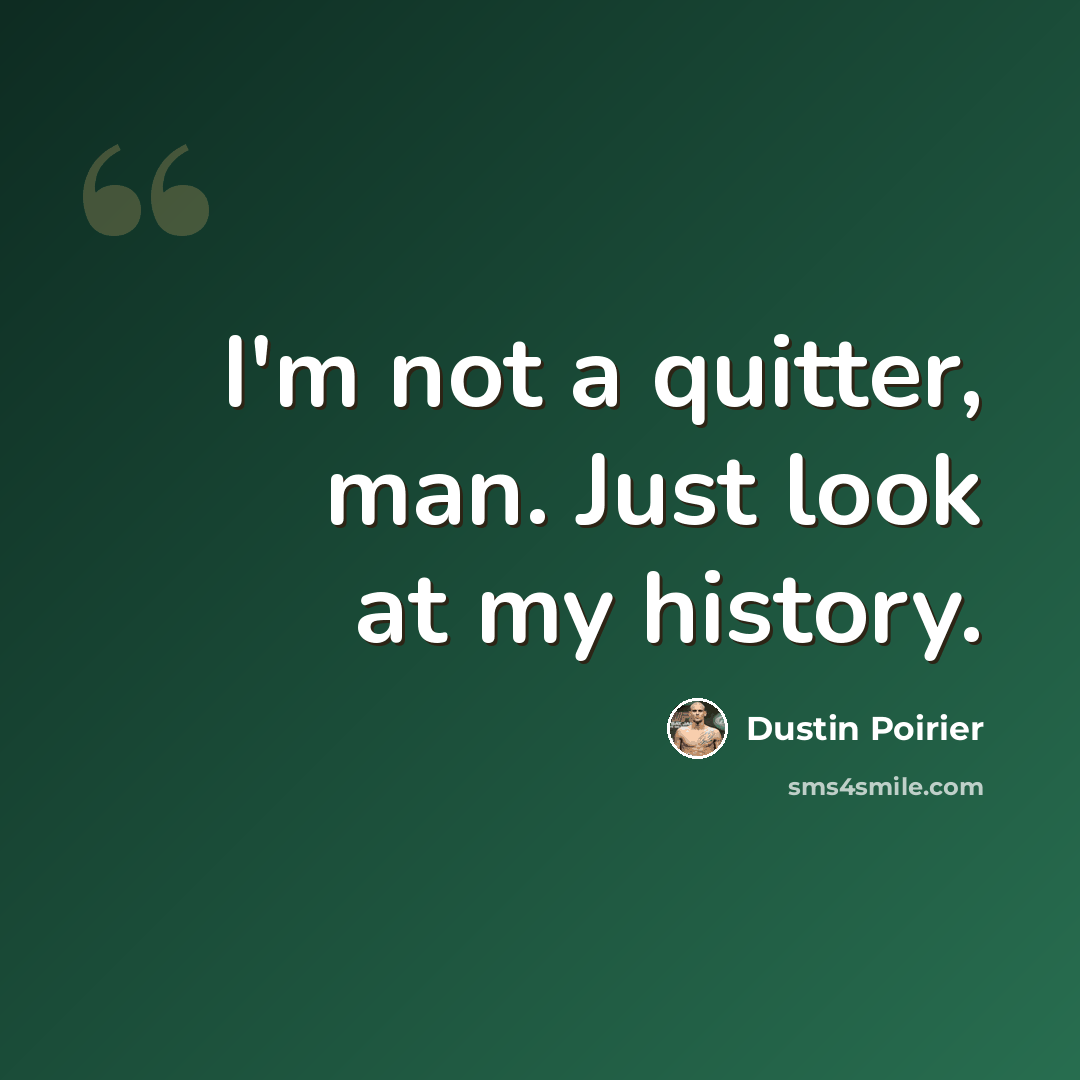 “I'm not a quitter, man. Just look at my history.” quote by Dustin Poirier