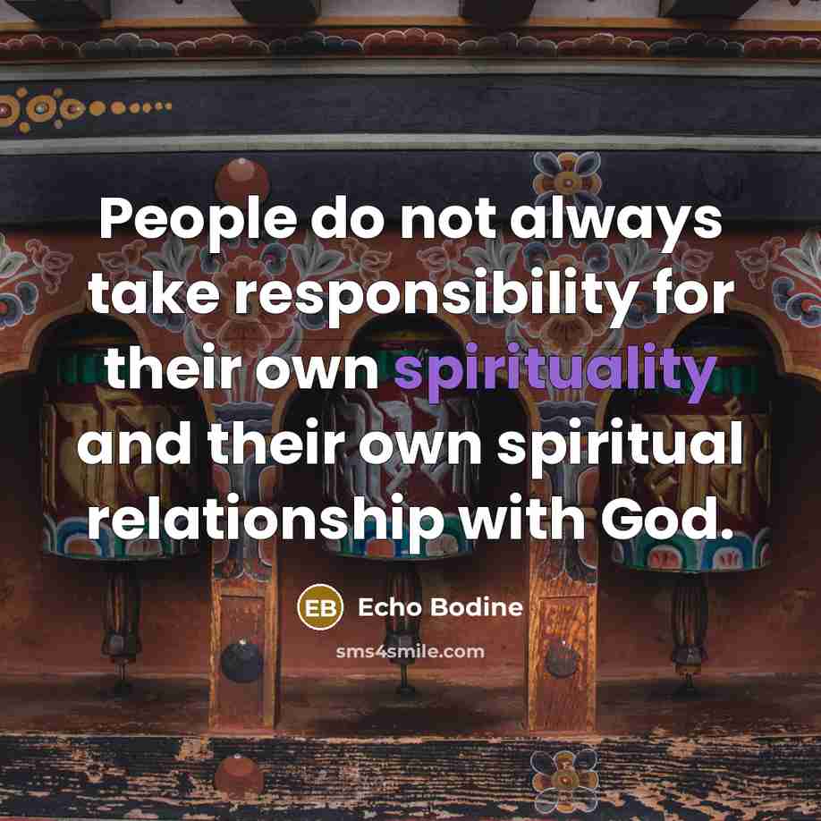 “People do not always take responsibility for their own spirituality and their own spiritual relationship with God.” quote by Echo Bodine