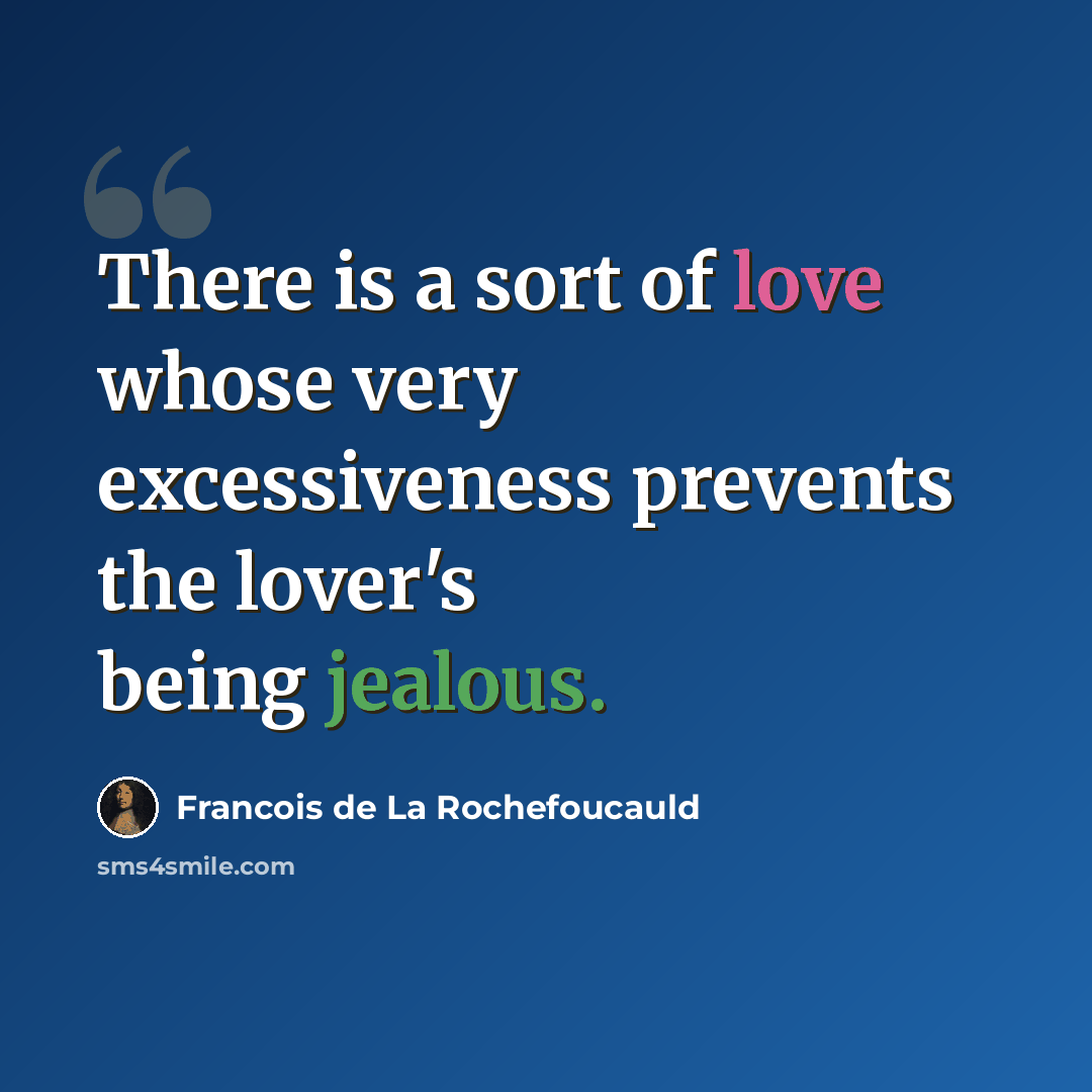 “There is a sort of love whose very excessiveness prevents the lover's being jealous.” quote by Francois de La Rochefoucauld
