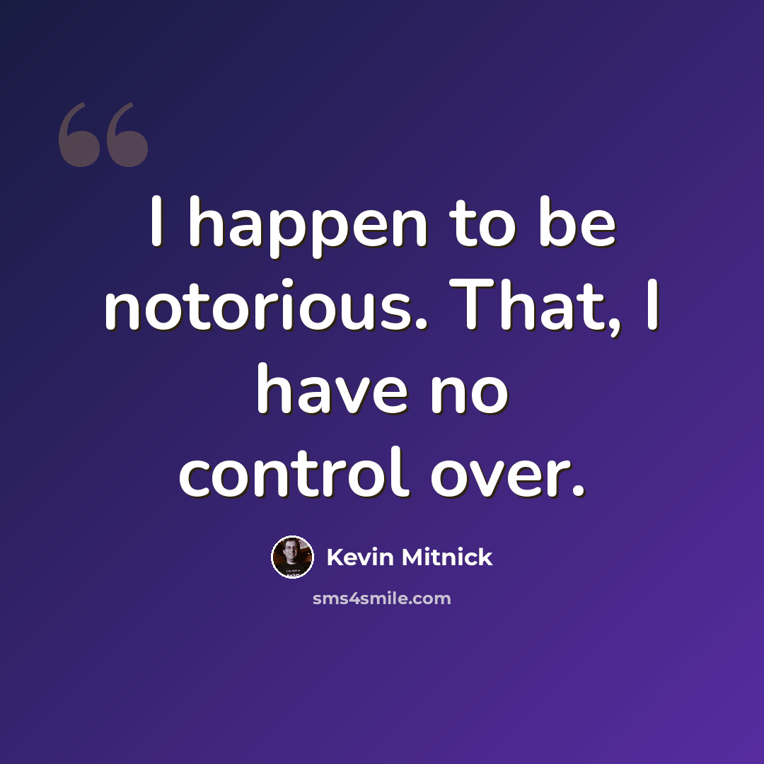 “I happen to be notorious. That, I have no control over.” quote by Kevin Mitnick