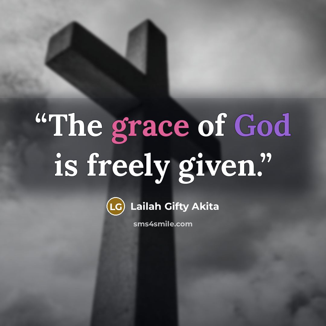 “The grace of God is freely given.” quote by Lailah Gifty Akita