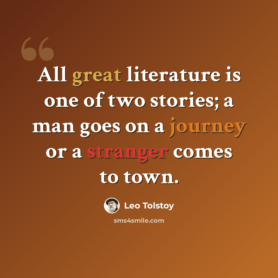 “All great literature is one of two stories; a man goes on a journey or a stranger comes to town.” quote by Leo Tolstoy