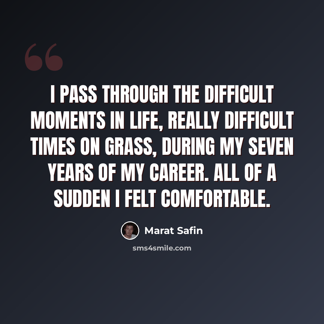 “I pass through the difficult moments in life, really difficult times on grass, during my seven years of my career. All of a sudden I felt comfortable.” quote by Marat Safin