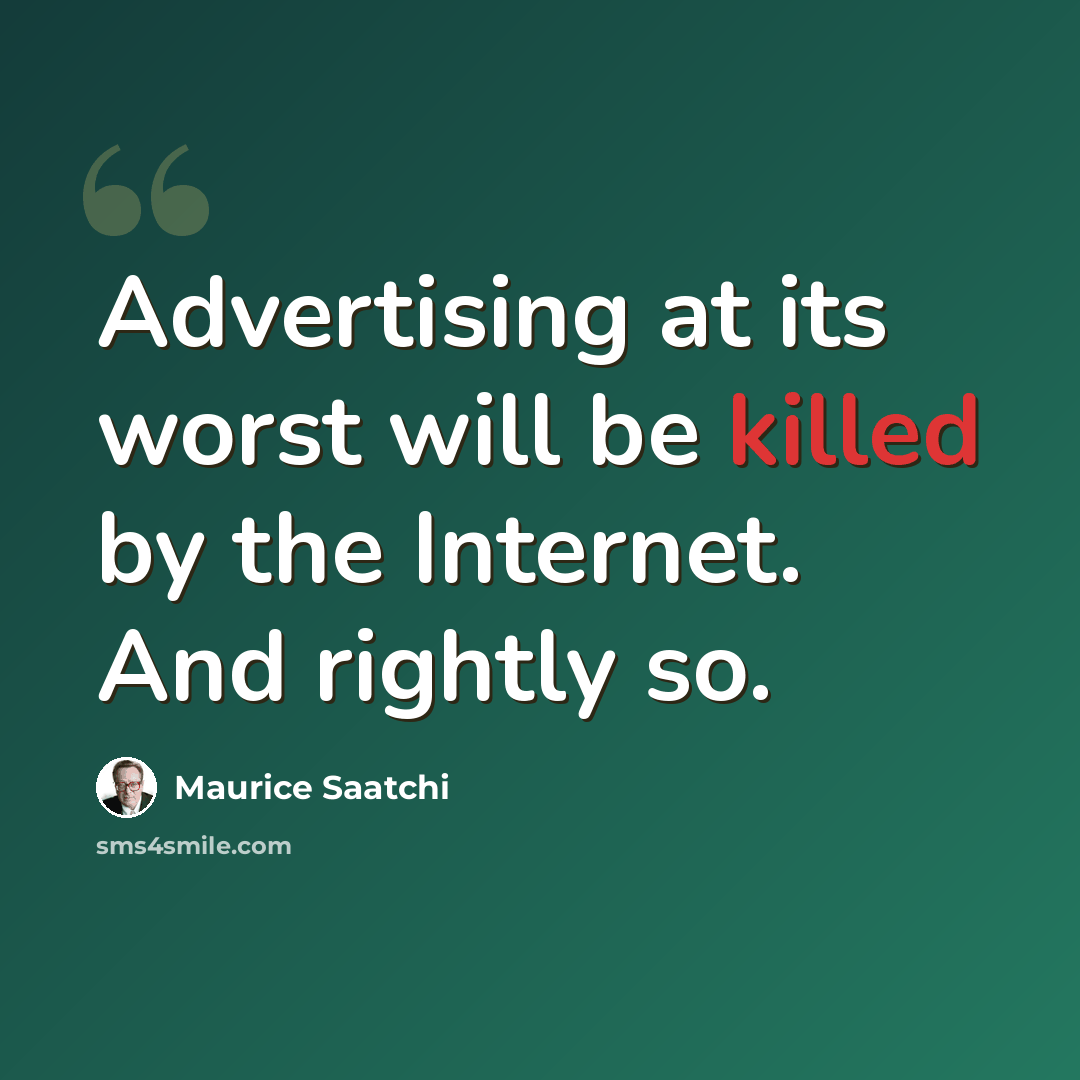 “Advertising at its worst will be killed by the Internet. And rightly so.” quote by Maurice Saatchi