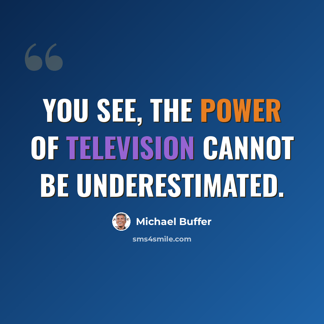 “You see, the power of television cannot be underestimated.” quote by Michael Buffer