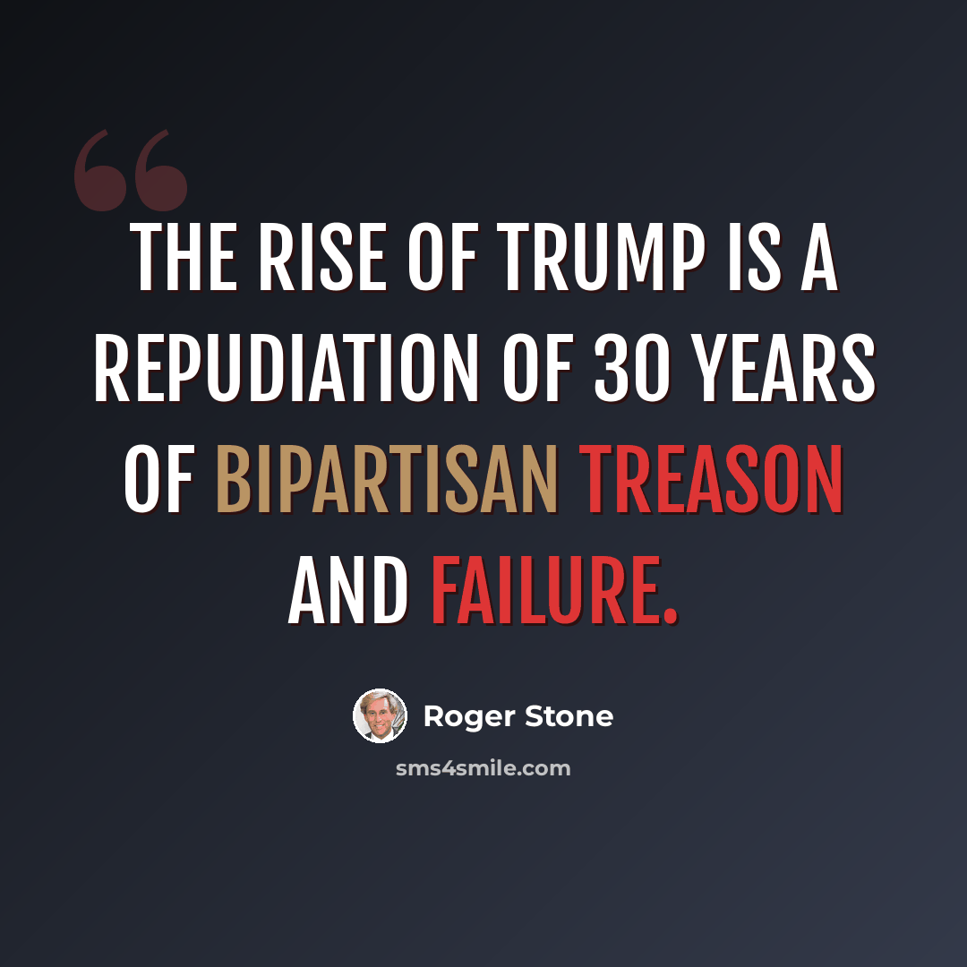 “The rise of Trump is a repudiation of 30 years of bipartisan treason and failure.” quote by Roger Stone