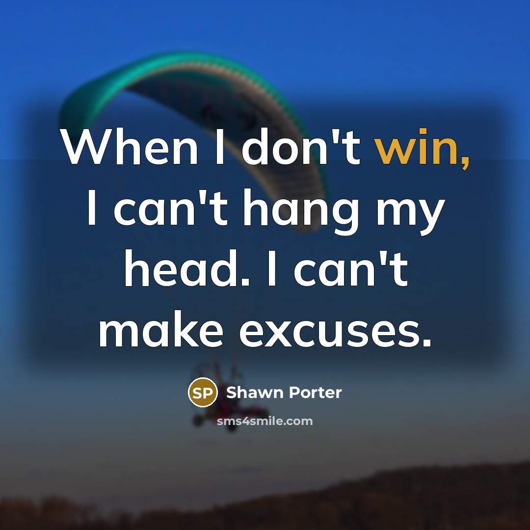 “When I don't win, I can't hang my head. I can't make excuses.” quote by Shawn Porter