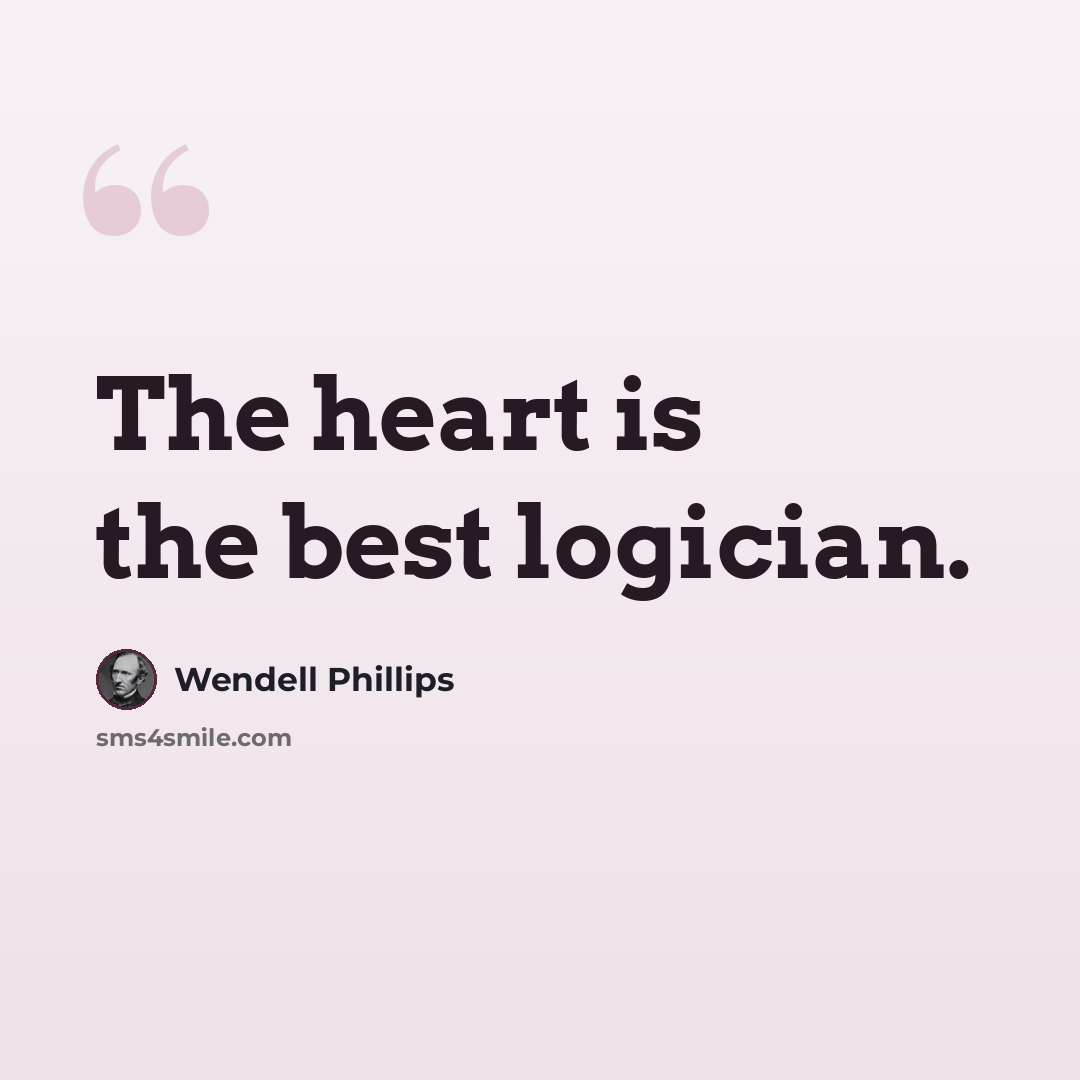 “The heart is the best logician.” quote by Wendell Phillips