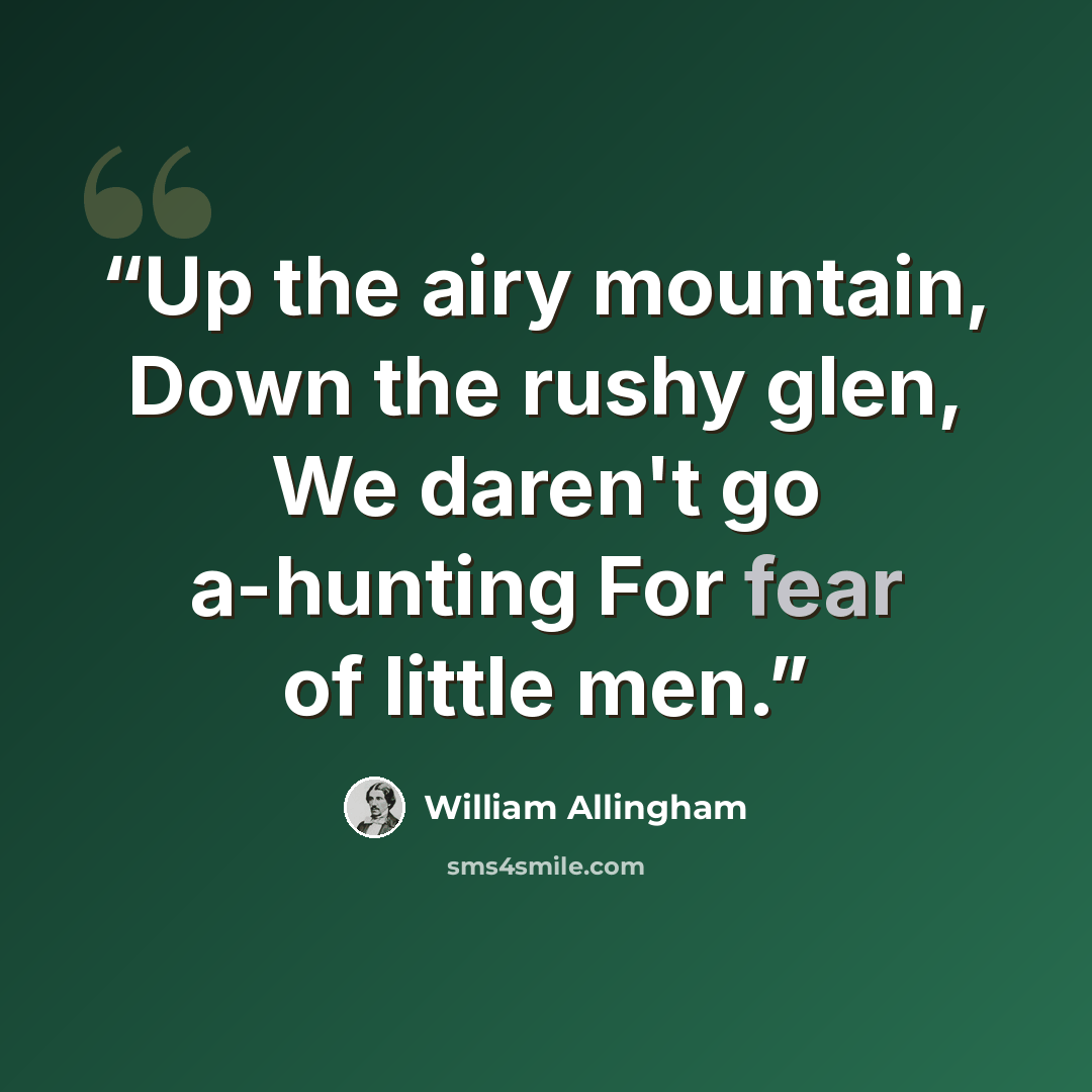 “Up the airy mountain, Down the rushy glen, We daren't go a-hunting For fear of little men.” quote by William Allingham