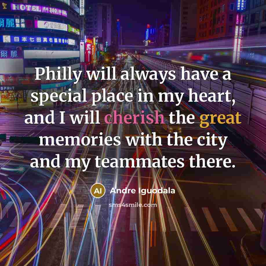 “Philly will always have a special place in my heart, and I will cherish the great memories with the city and my teammates there.” quote by Andre Iguodala