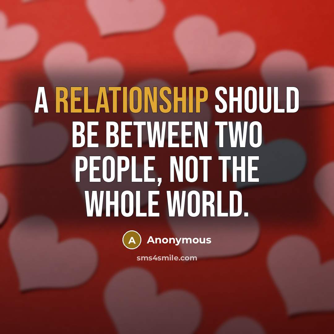 “A relationship should be between two people, Not the whole world.” quote by Anonymous