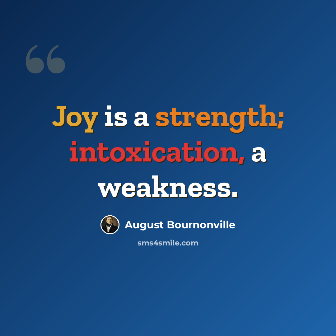 “Joy is a strength; intoxication, a weakness.” quote by August Bournonville