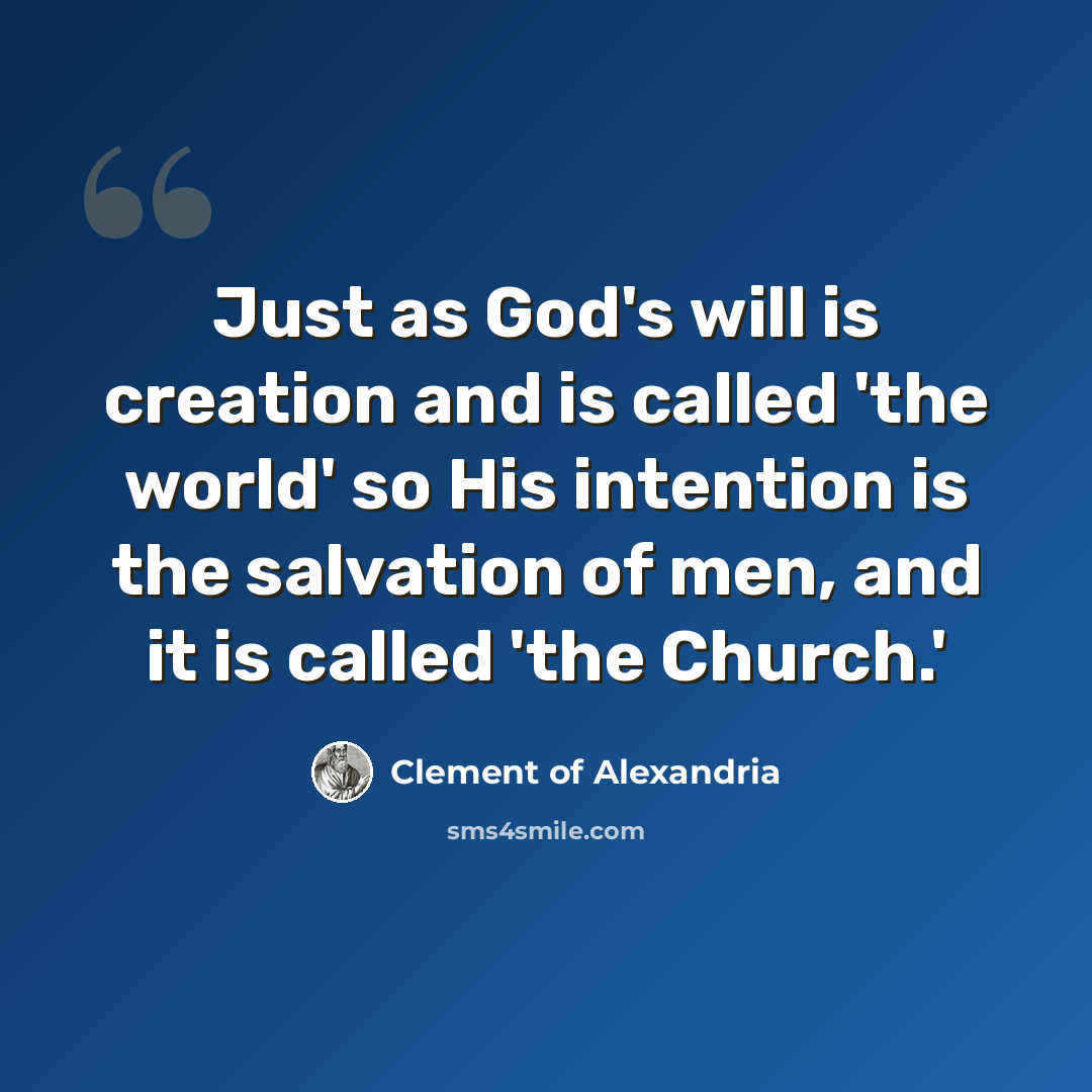 “Just as God's will is creation and is called 'the world' so His intention is the salvation of men, and it is called 'the Church.'” quote by Clement of Alexandria