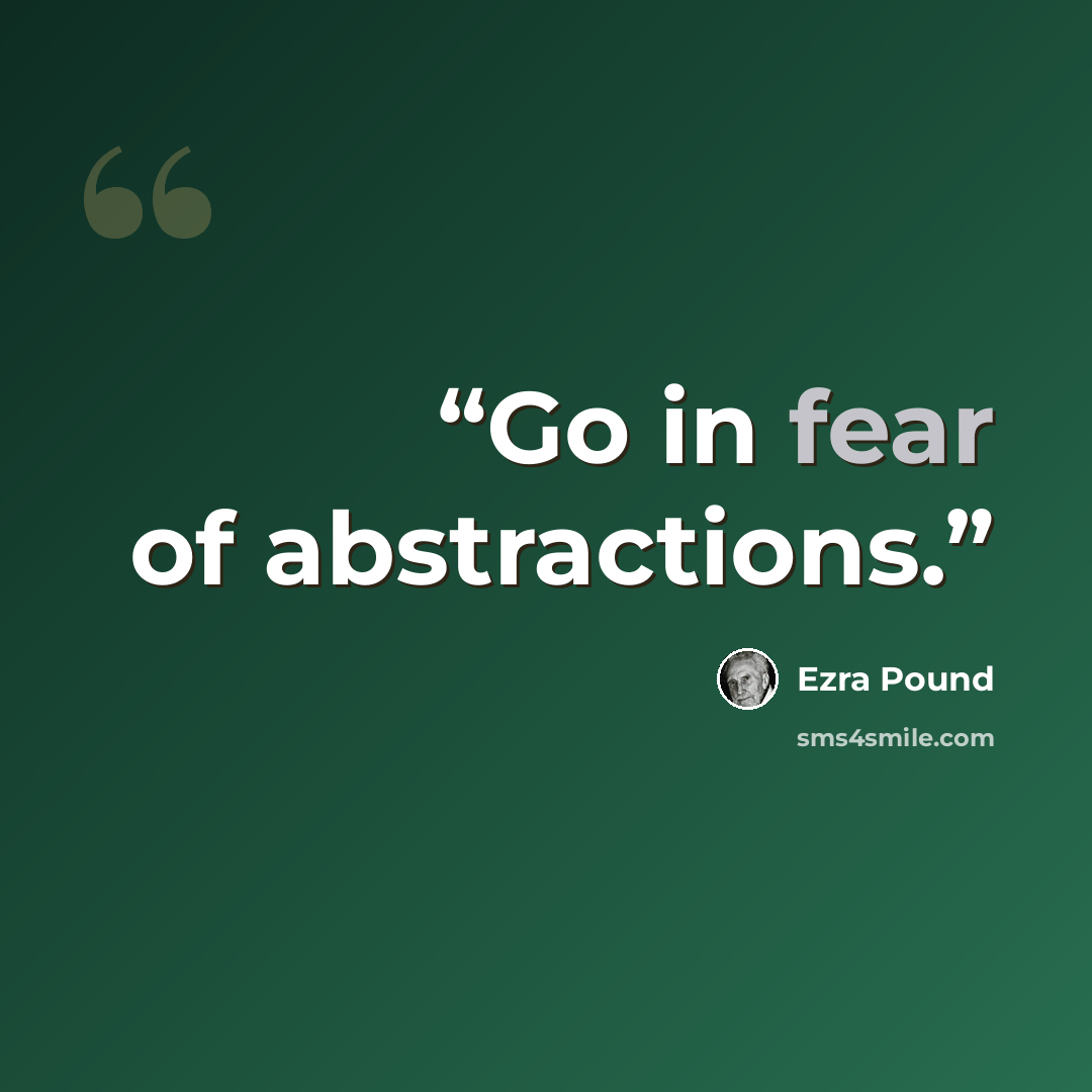 “Go in fear of abstractions.” quote by Ezra Pound