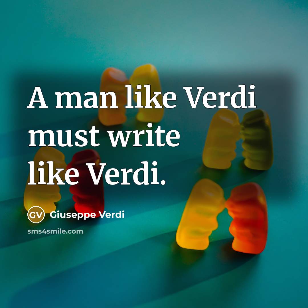 “A man like Verdi must write like Verdi.” quote by Giuseppe Verdi