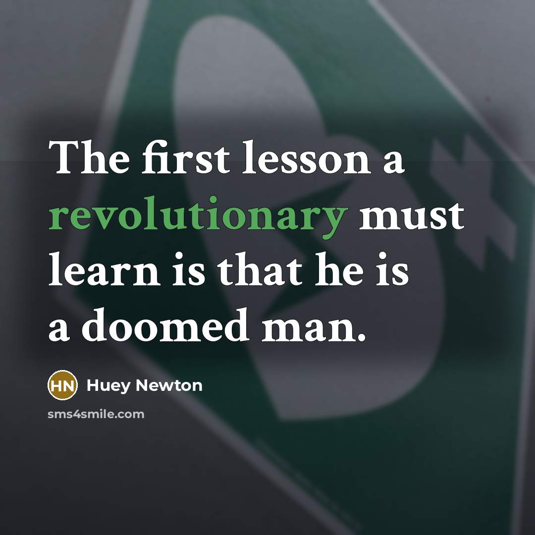 “The first lesson a revolutionary must learn is that he is a doomed man.” quote by Huey Newton