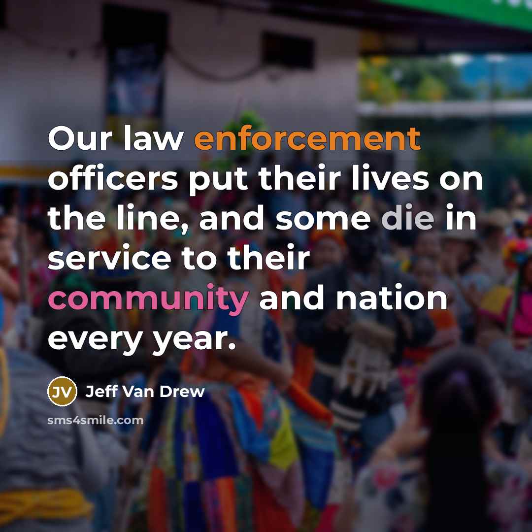 “Our law enforcement officers put their lives on the line, and some die in service to their community and nation every year.” quote by Jeff Van Drew