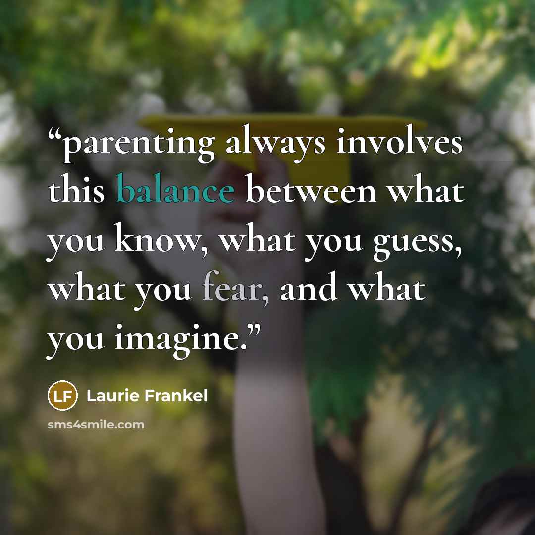 “parenting always involves this balance between what you know, what you guess, what you fear, and what you imagine.” quote by Laurie Frankel