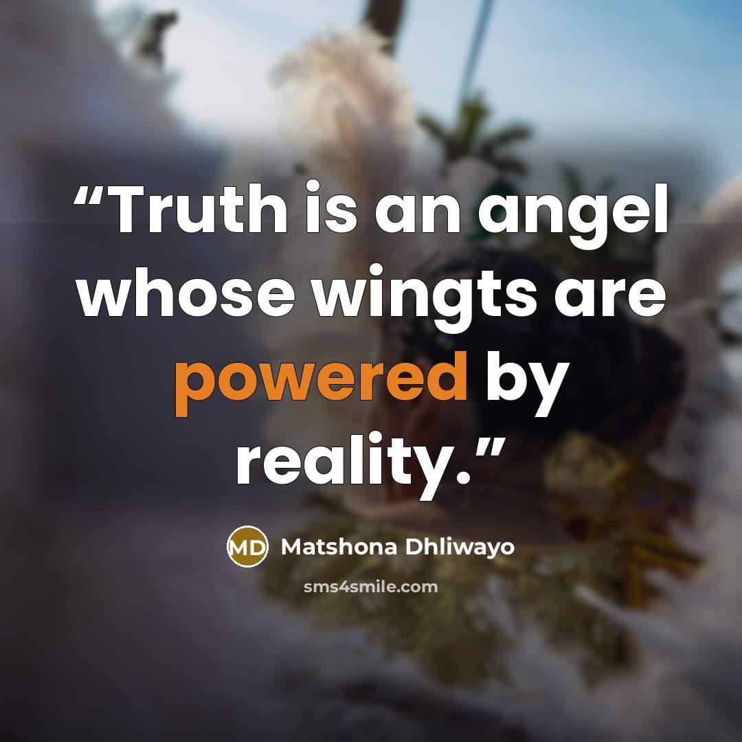“Truth is an angel whose wingts are powered by reality.” quote by Matshona Dhliwayo