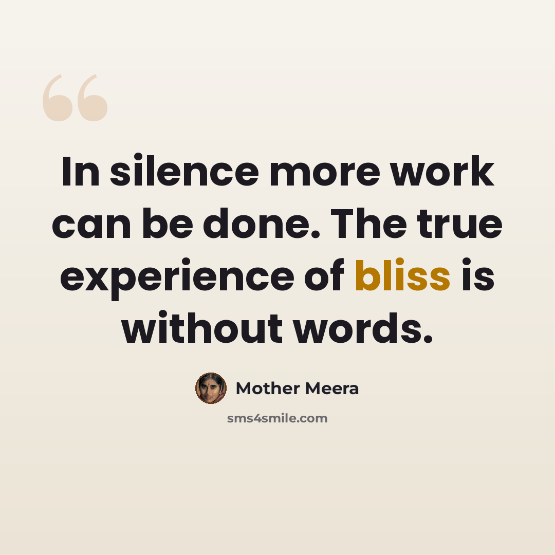 “In silence more work can be done. The true experience of bliss is without words.” quote by Mother Meera