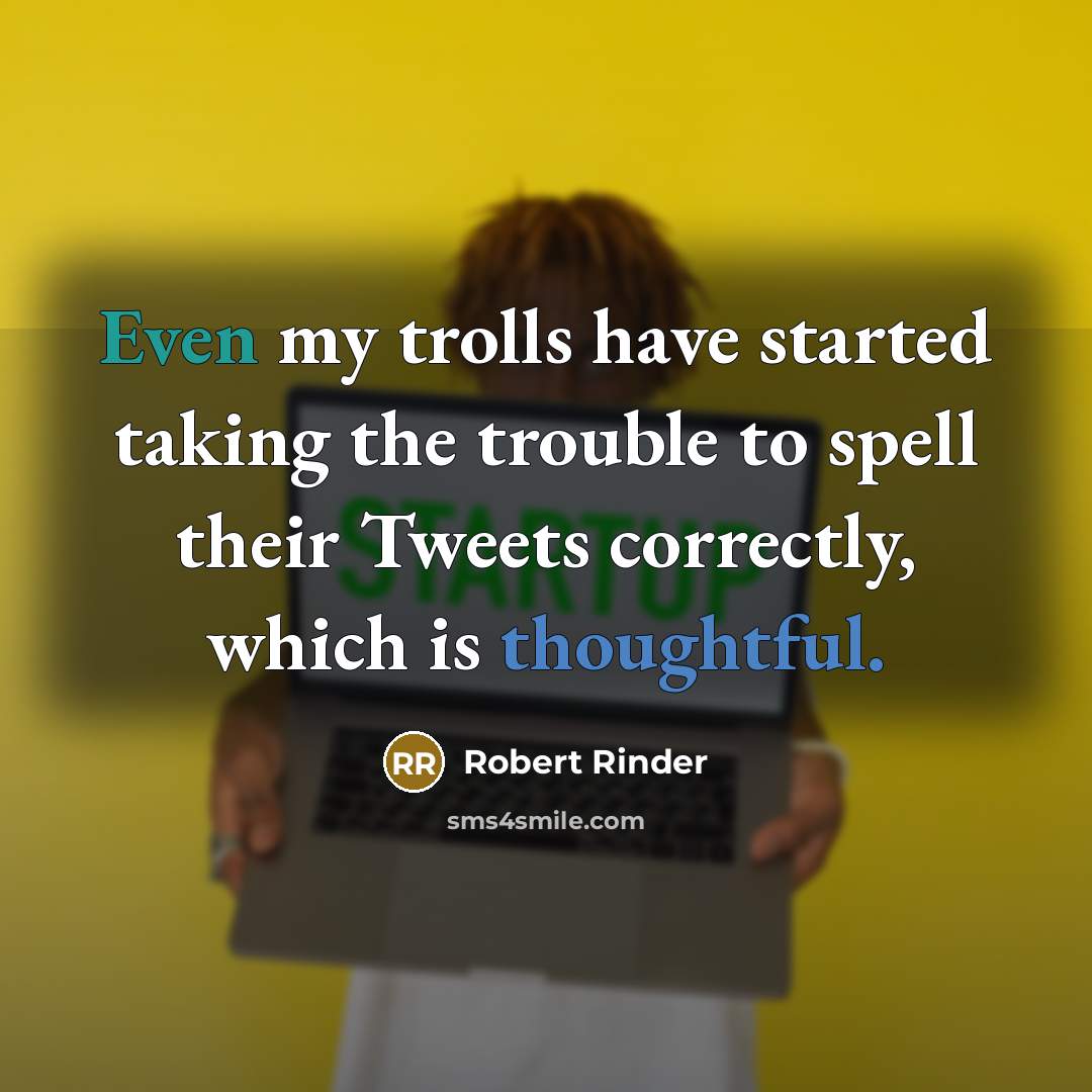 “Even my trolls have started taking the trouble to spell their Tweets correctly, which is thoughtful.” quote by Robert Rinder