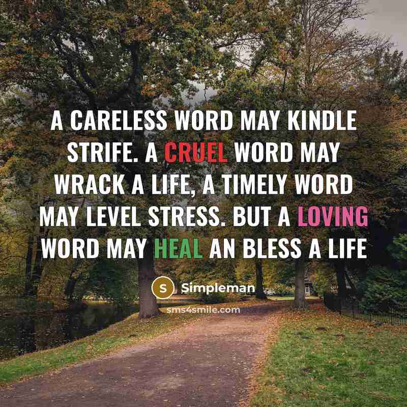 “A careless word may kindle strife. A cruel word may wrack a life, A timely word may level stress. But a Loving word May Heal an bless a life” quote by Simpleman