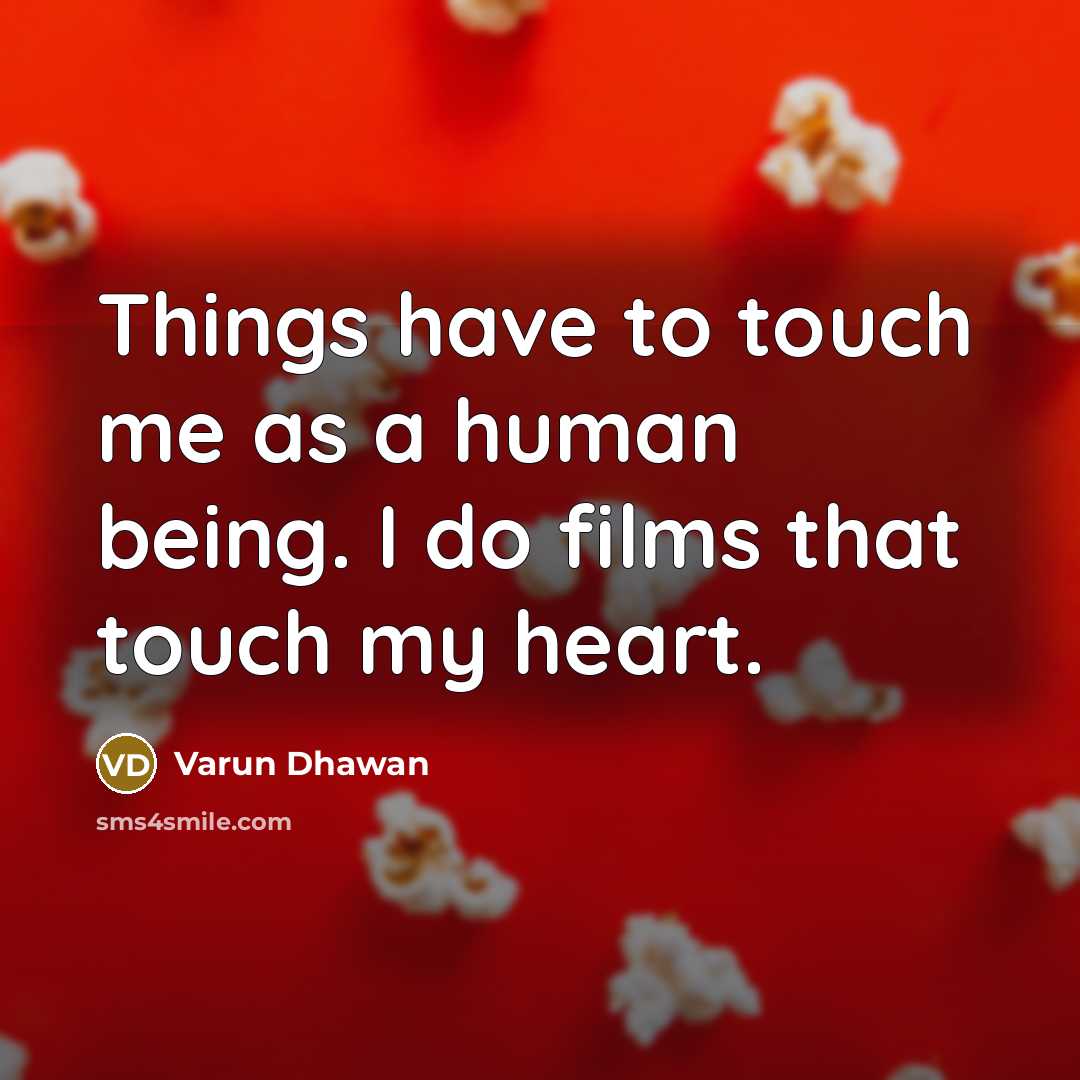 “Things have to touch me as a human being. I do films that touch my heart.” quote by Varun Dhawan