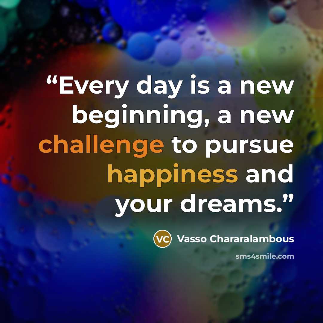 “Every day is a new beginning, a new challenge to pursue happiness and your dreams.” quote by Vasso Chararalambous