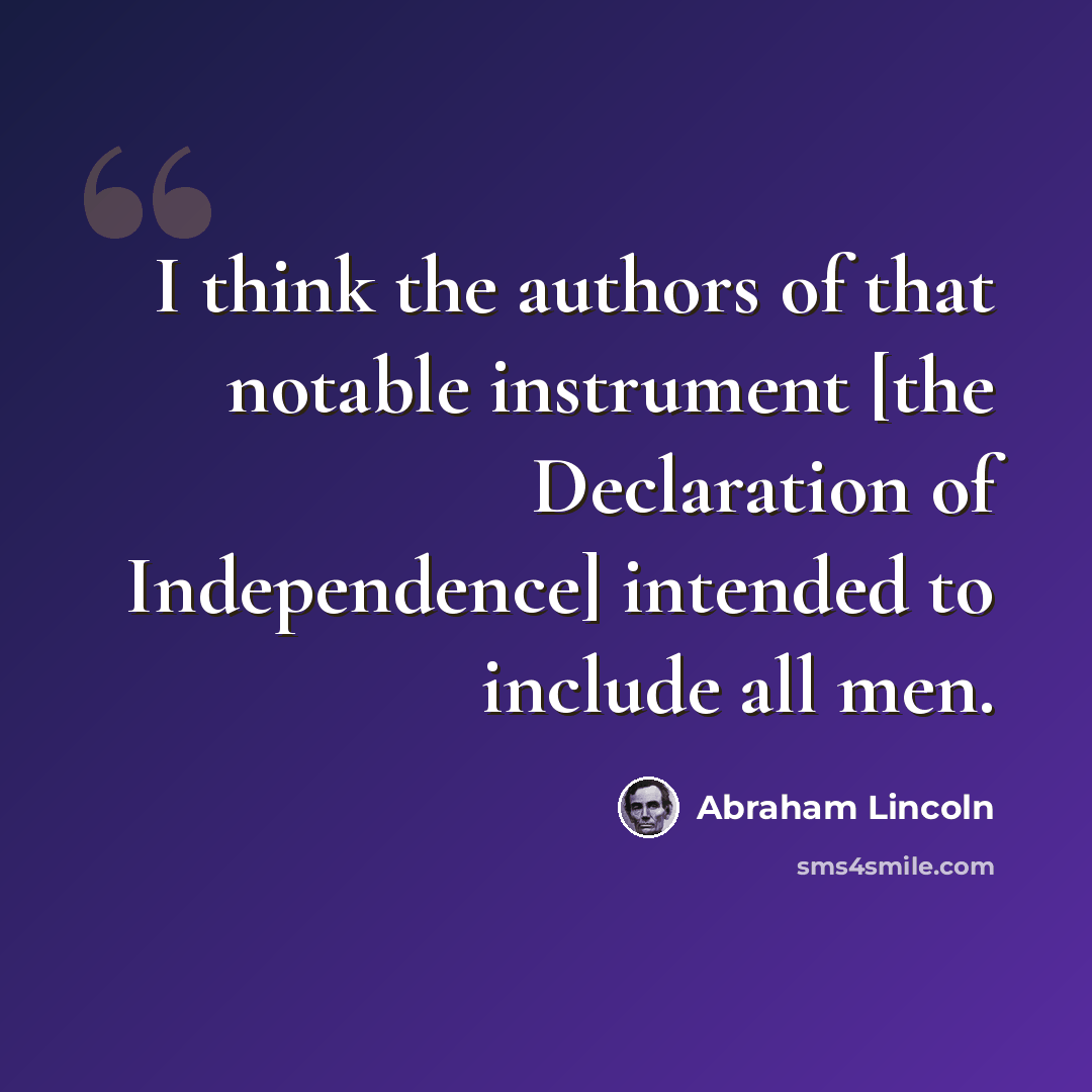 “I think the authors of that notable instrument [the Declaration of Independence] intended to include all men.” quote by Abraham Lincoln