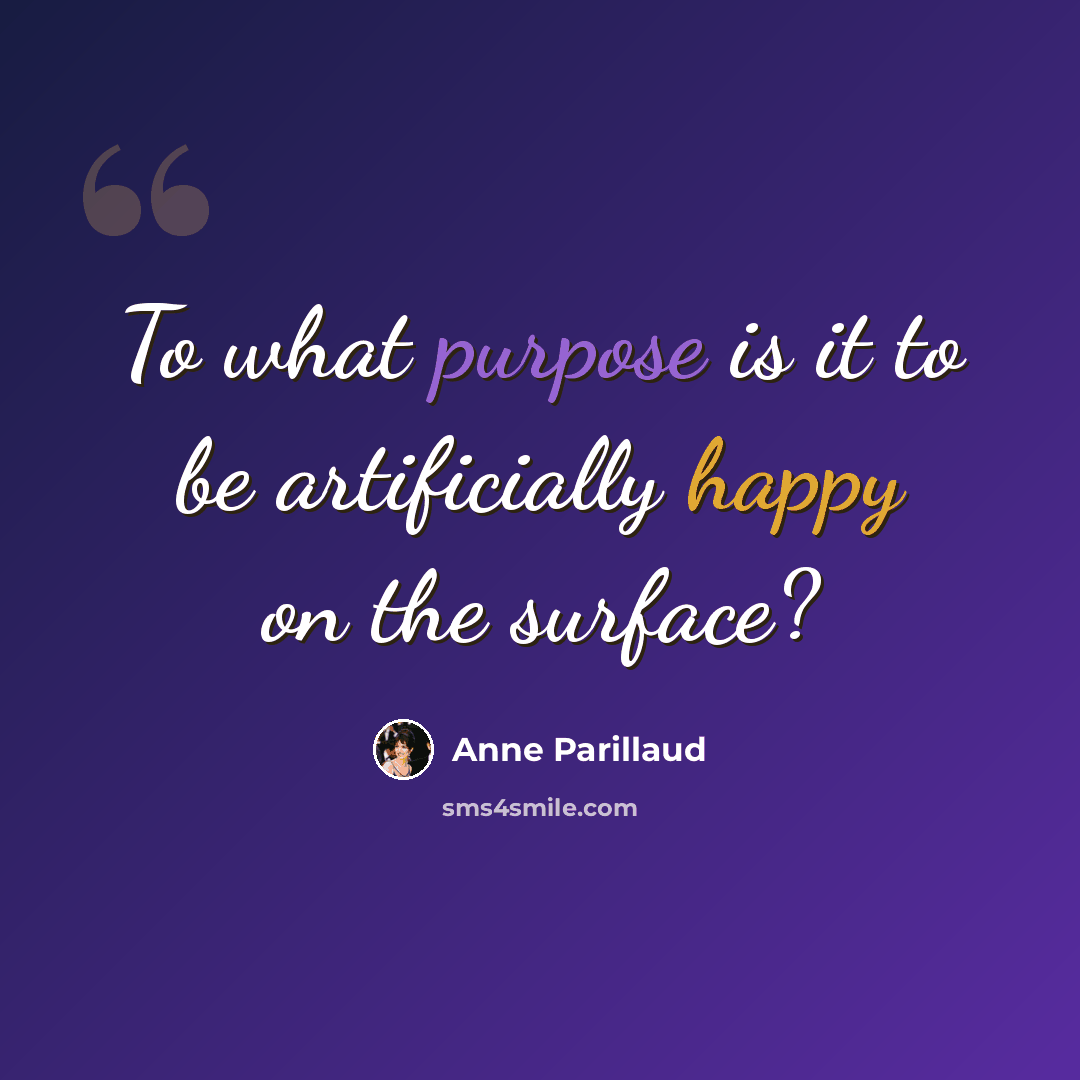 “To what purpose is it to be artificially happy on the surface?” quote by Anne Parillaud