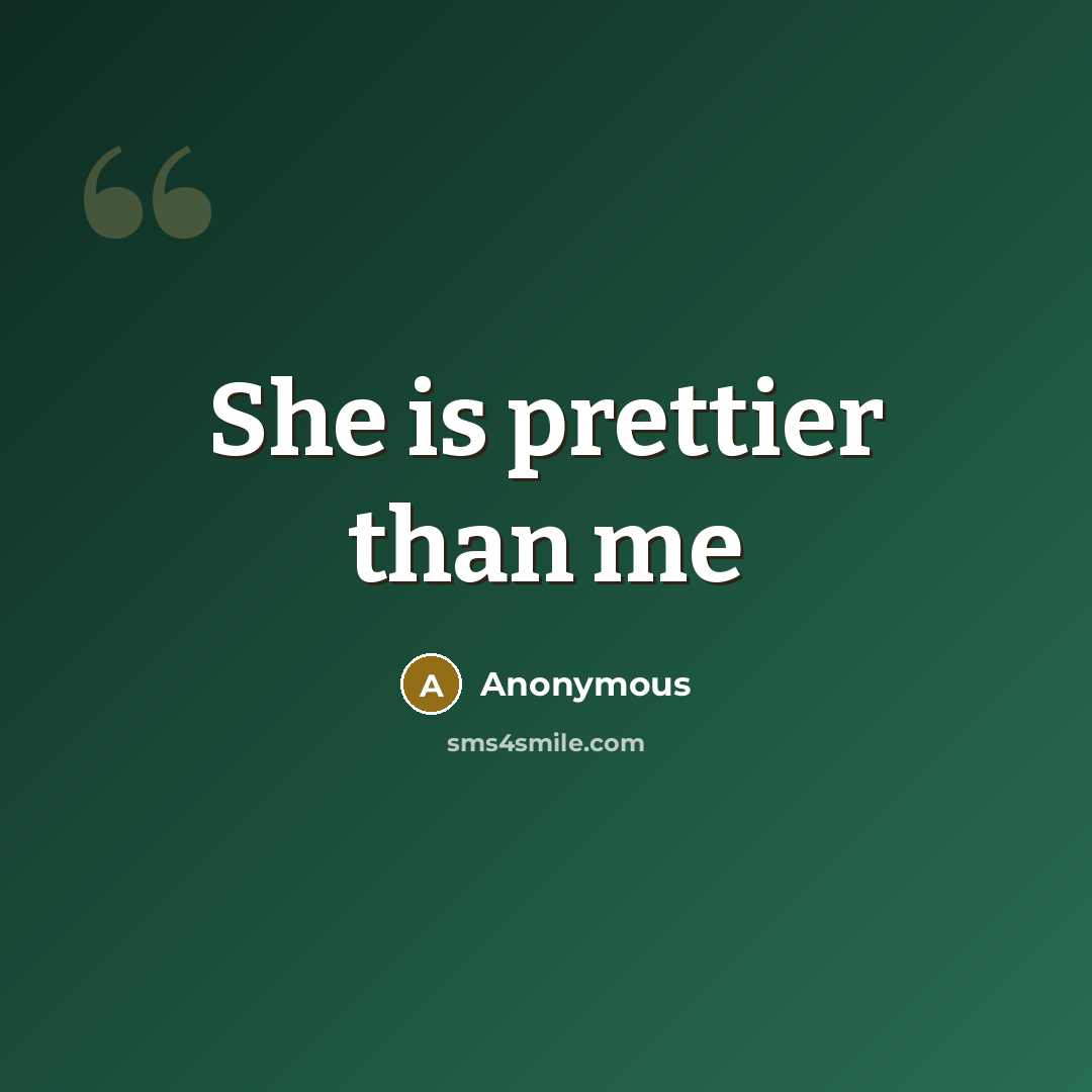 “She is prettier than me” quote by Anonymous