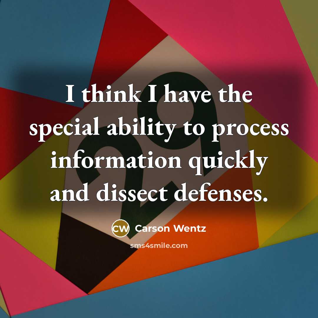 “I think I have the special ability to process information quickly and dissect defenses.” quote by Carson Wentz