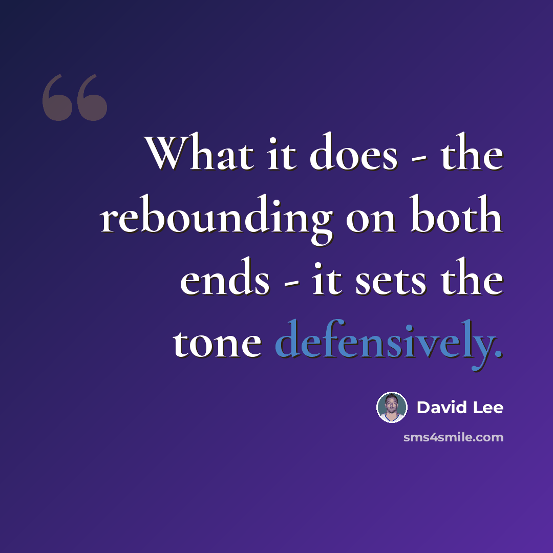 “What it does - the rebounding on both ends - it sets the tone defensively.” quote by David Lee