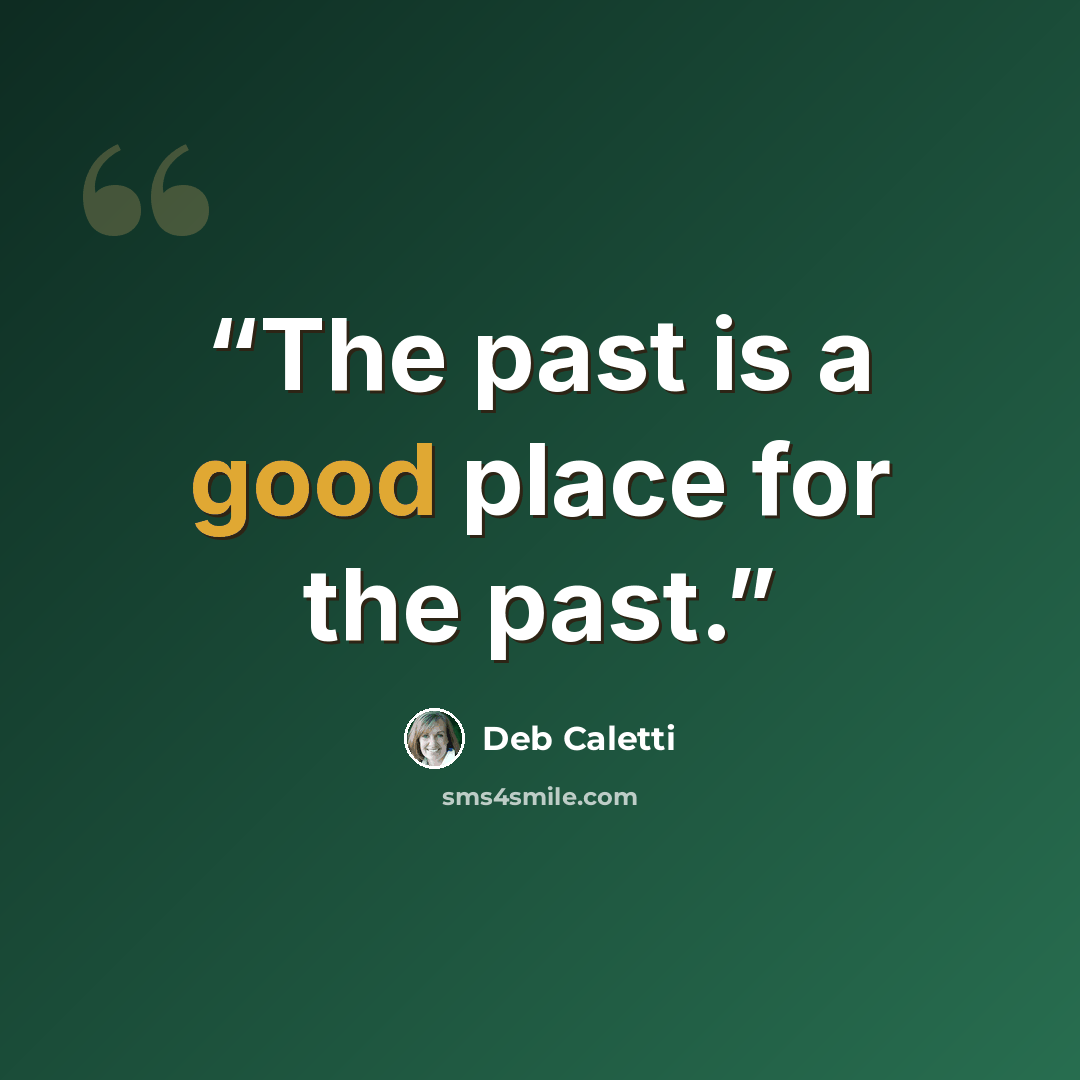 “The past is a good place for the past.” quote by Deb Caletti