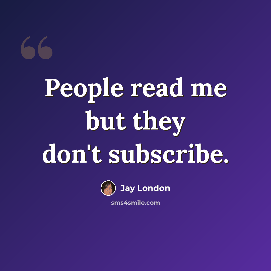 “People read me but they don't subscribe.” quote by Jay London