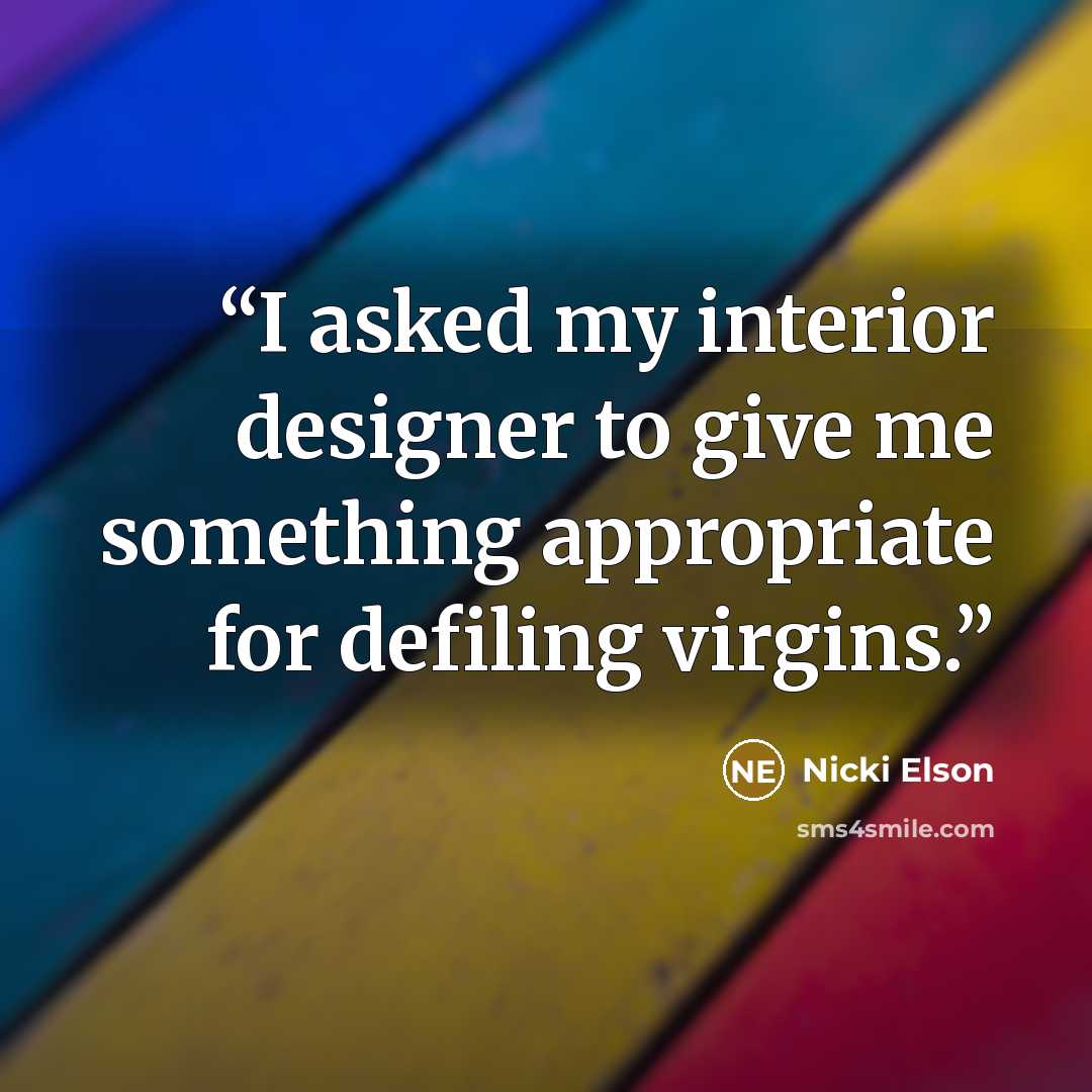 “I asked my interior designer to give me something appropriate for defiling virgins.” quote by Nicki Elson