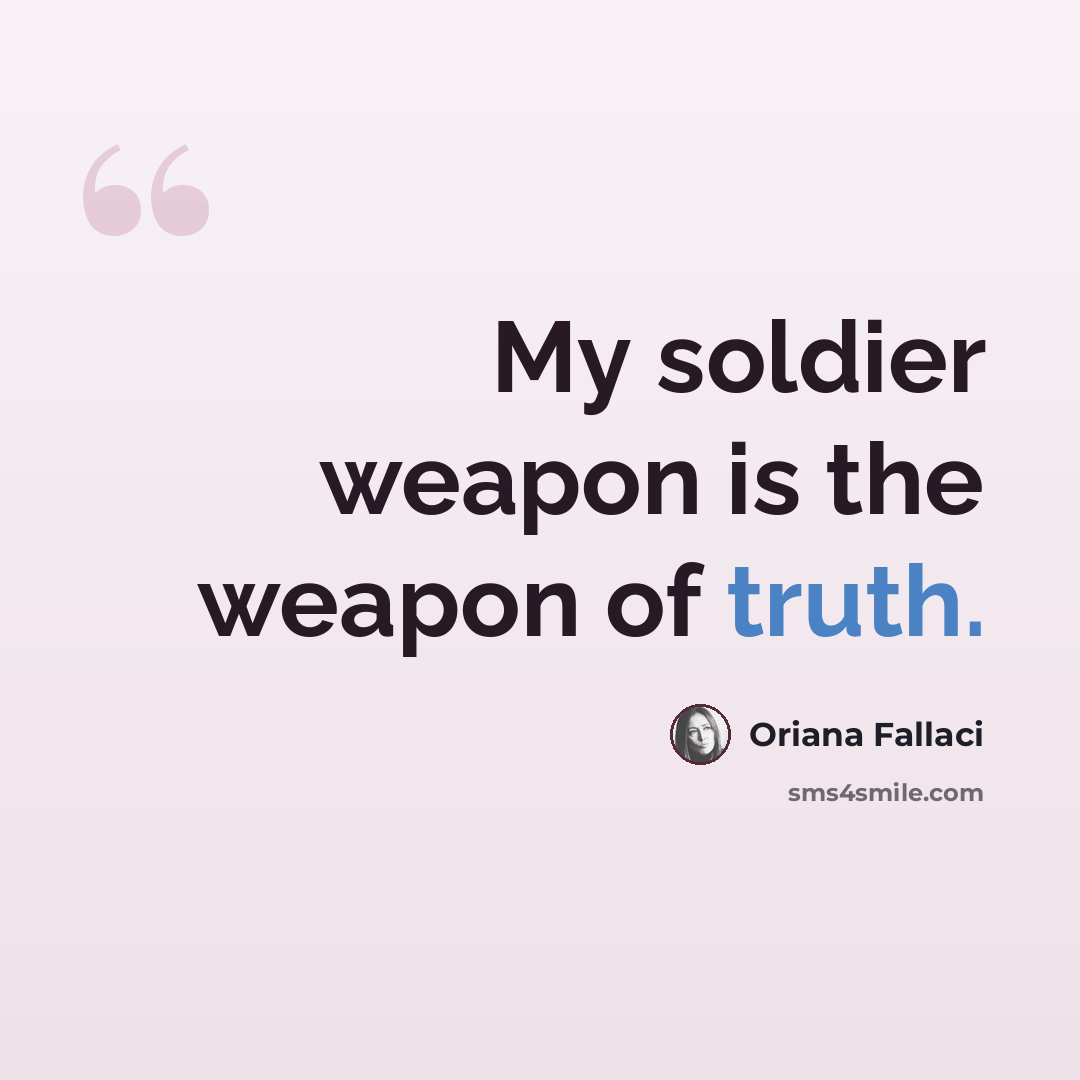 “My soldier weapon is the weapon of truth.” quote by Oriana Fallaci