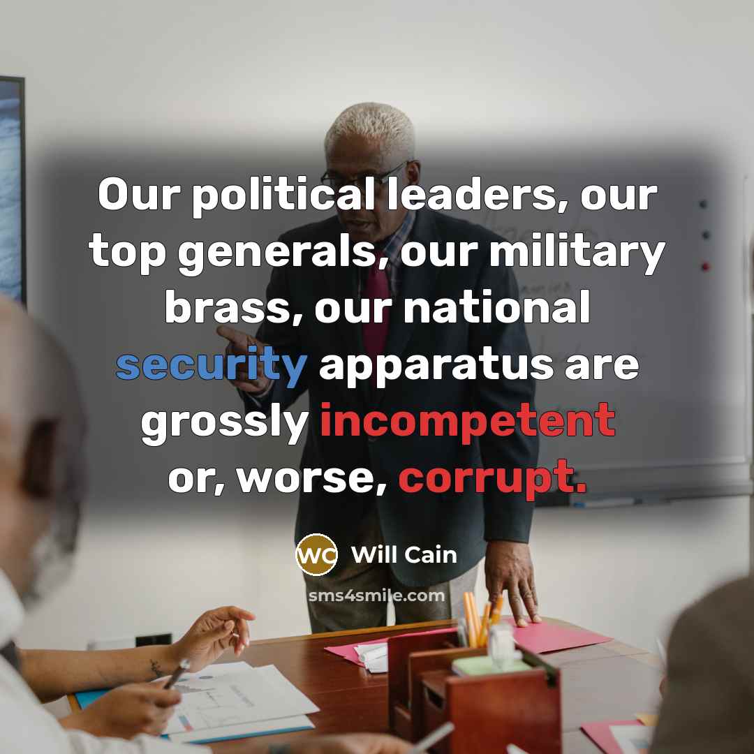 “Our political leaders, our top generals, our military brass, our national security apparatus are grossly incompetent or, worse, corrupt.” quote by Will Cain