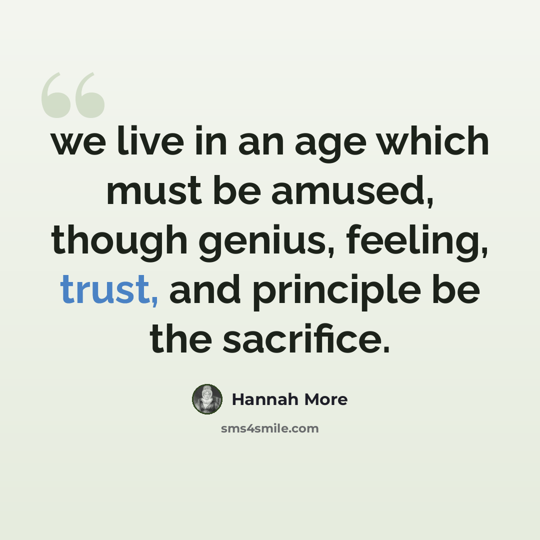 “we live in an age which must be amused, though genius, feeling, trust, and principle be the sacrifice.” quote by Hannah More