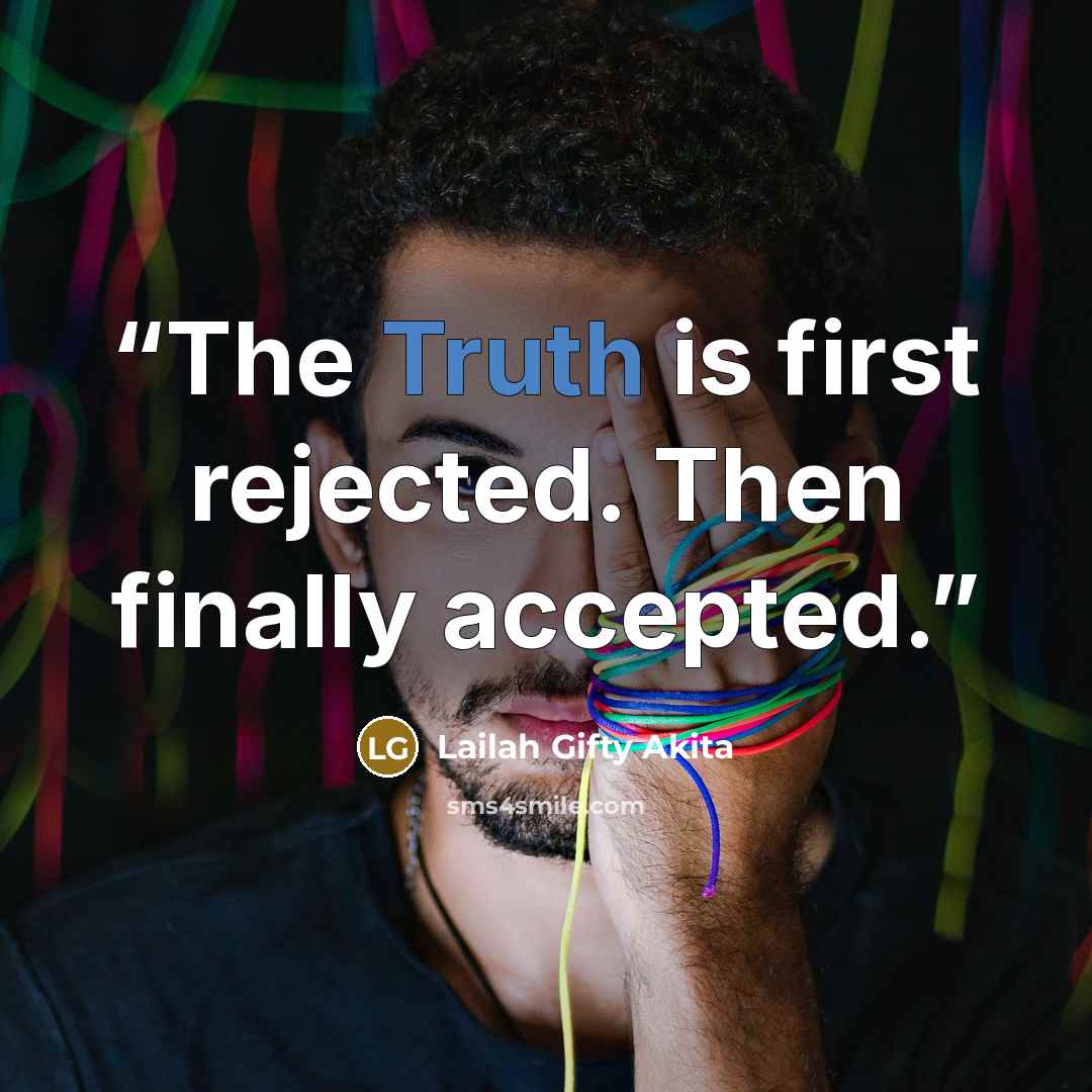 “The Truth is first rejected. Then finally accepted.” quote by Lailah Gifty Akita