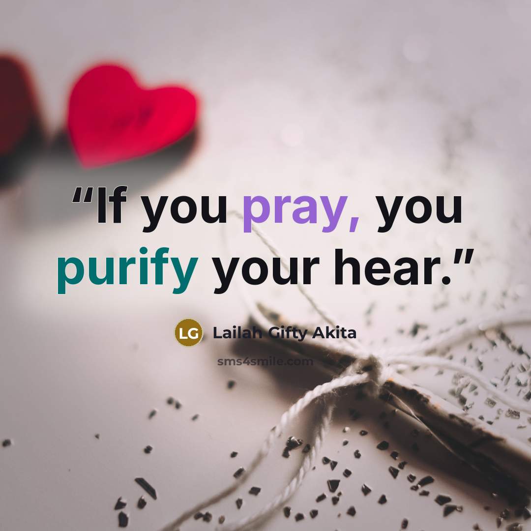 “If you pray, you purify your hear.” quote by Lailah Gifty Akita