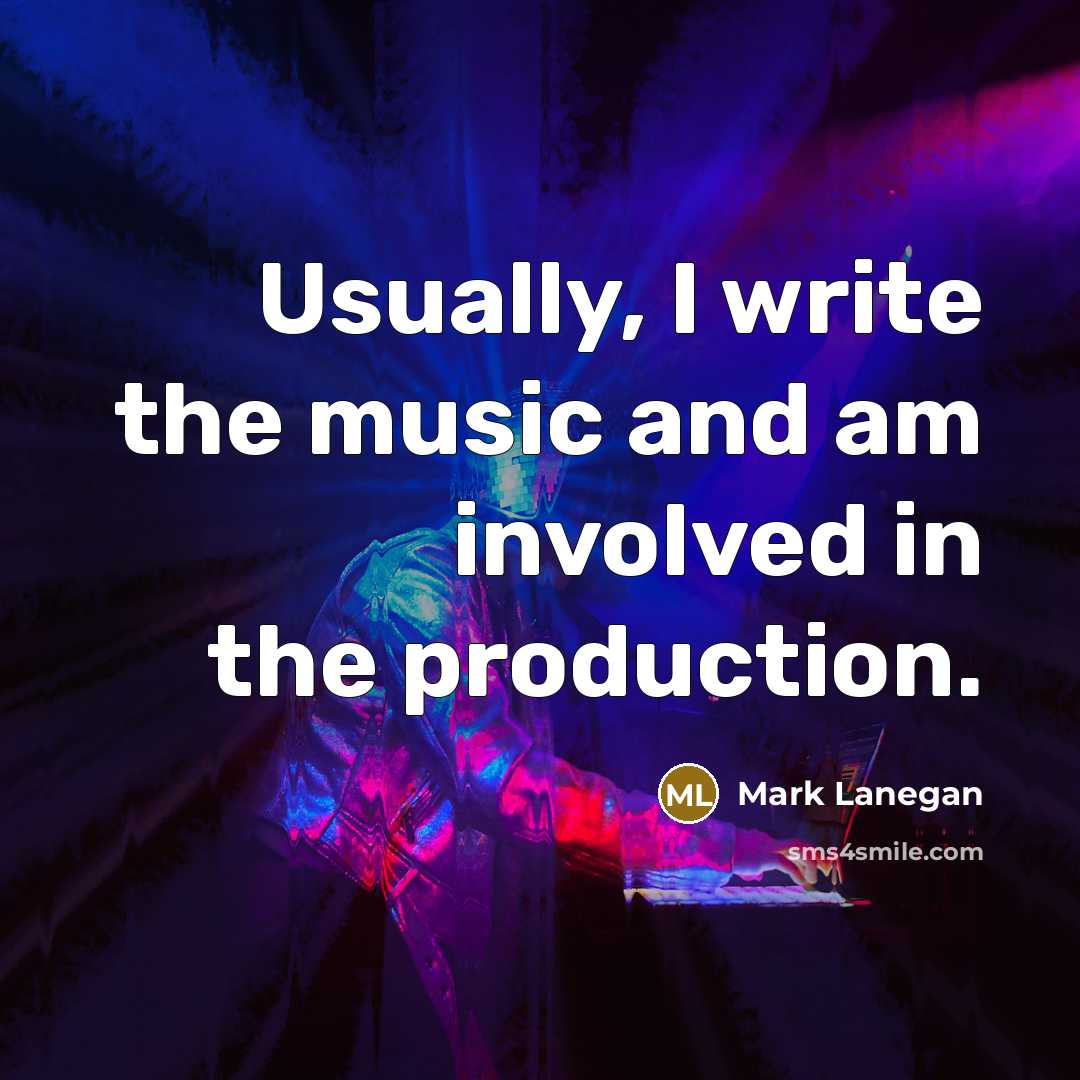 “Usually, I write the music and am involved in the production.” quote by Mark Lanegan