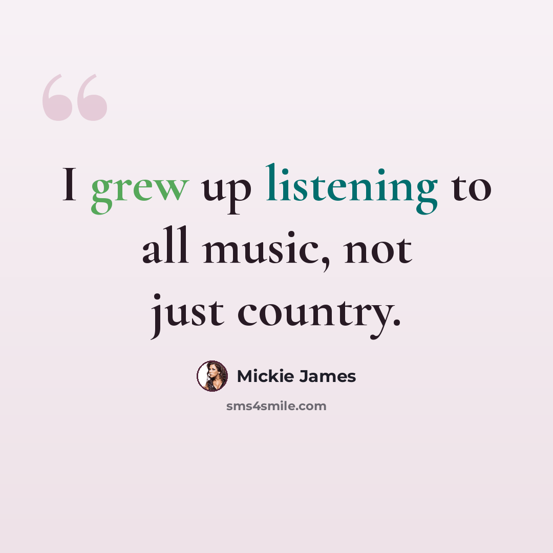 “I grew up listening to all music, not just country.” quote by Mickie James