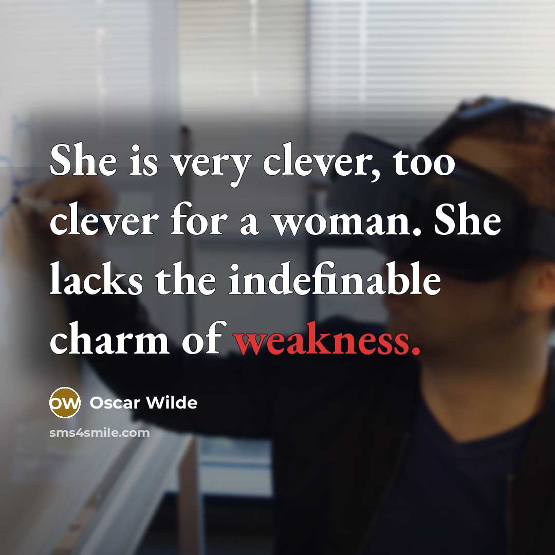 “She is very clever, too clever for a woman. She lacks the indefinable charm of weakness.” quote by Oscar Wilde