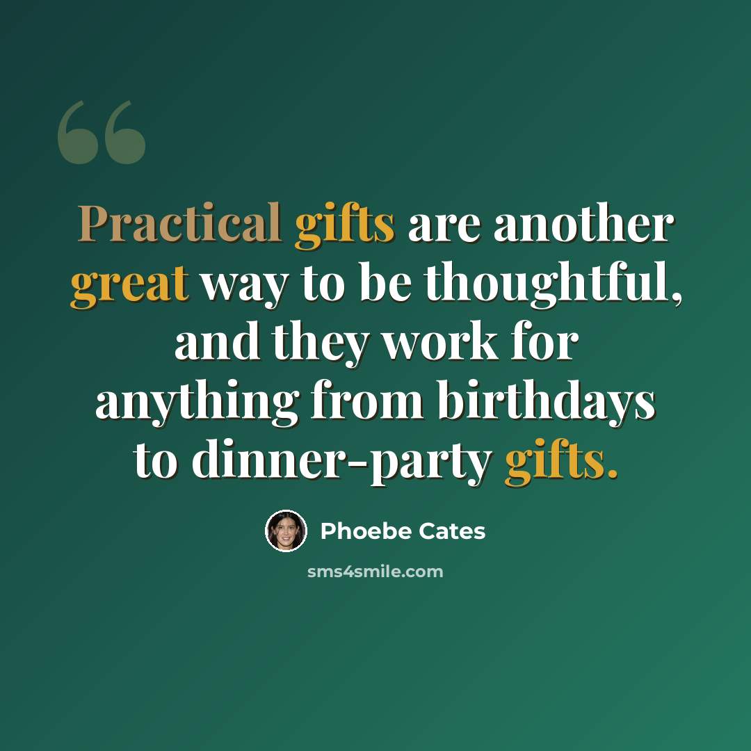 “Practical gifts are another great way to be thoughtful, and they work for anything from birthdays to dinner-party gifts.” quote by Phoebe Cates