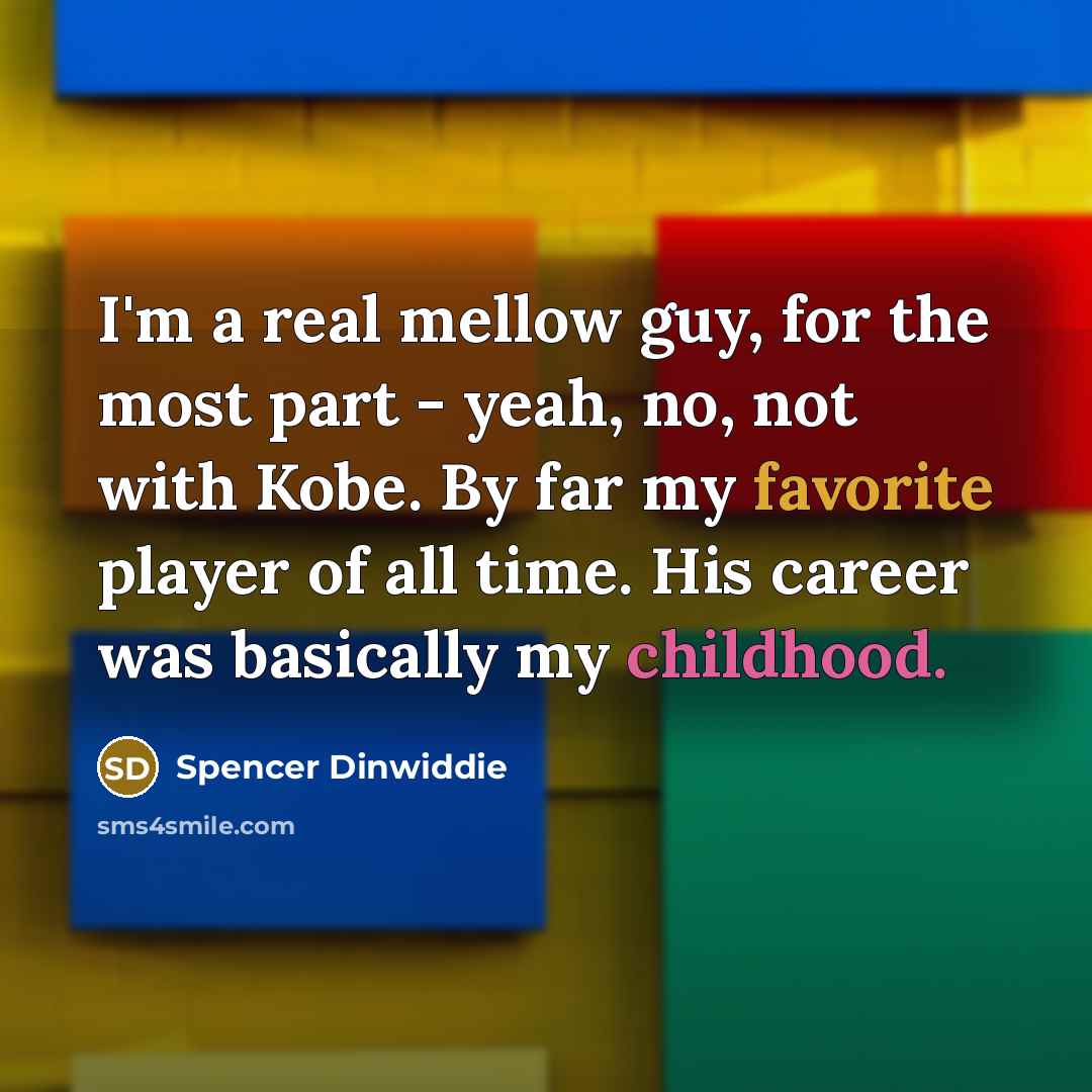 “I'm a real mellow guy, for the most part - yeah, no, not with Kobe. By far my favorite player of all time. His career was basically my childhood.” quote by Spencer Dinwiddie