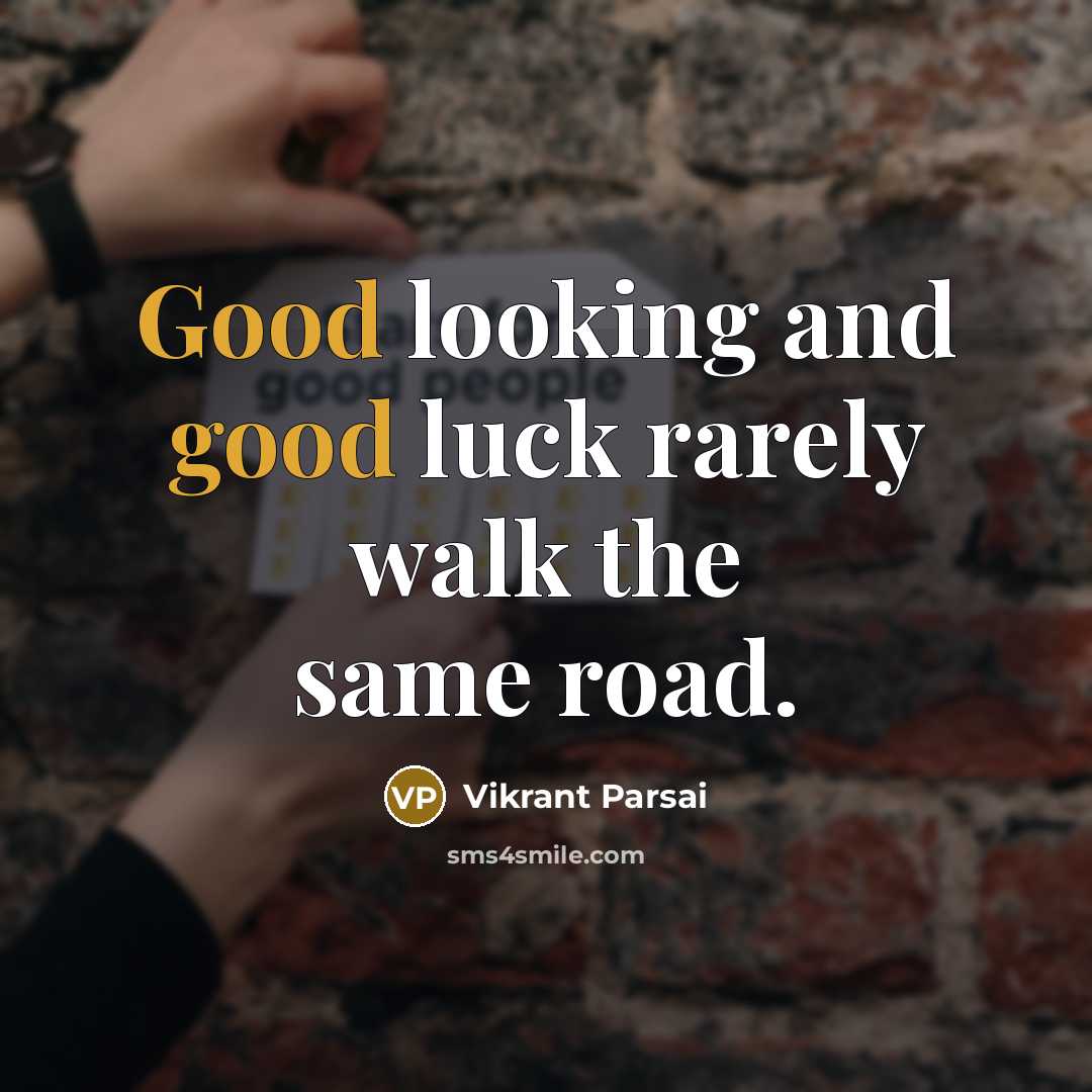 “Good looking and good luck rarely walk the same road.” quote by Vikrant Parsai