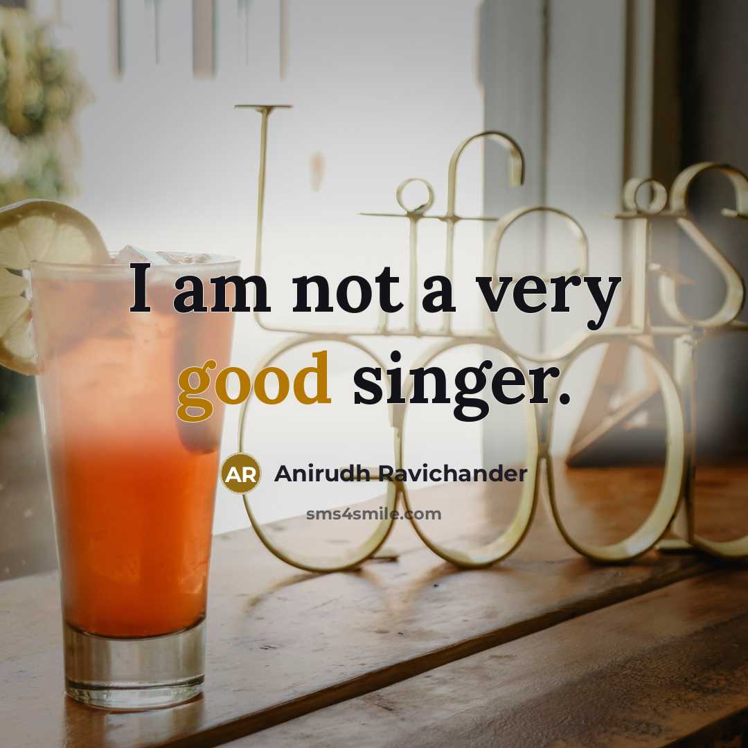 “I am not a very good singer.” quote by Anirudh Ravichander