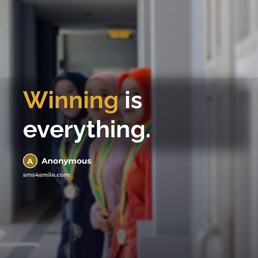 “Winning is everything.” quote by Anonymous