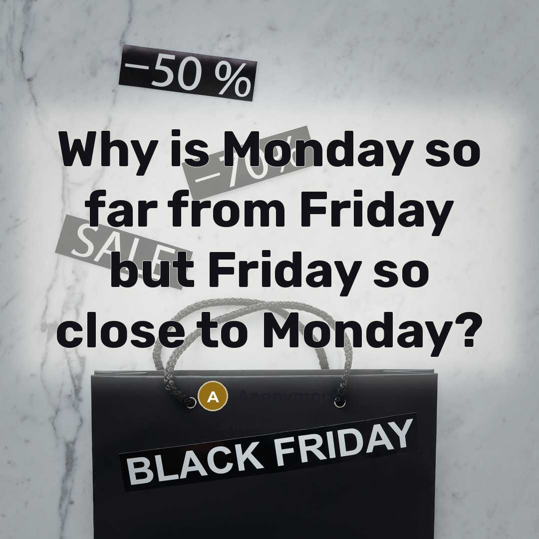 “Why is Monday so far from Friday but Friday so close to Monday?” quote by Anonymous